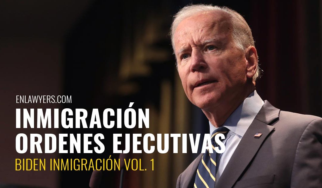 Ordenes Ejecutivas De Inmigración del Presidente Biden